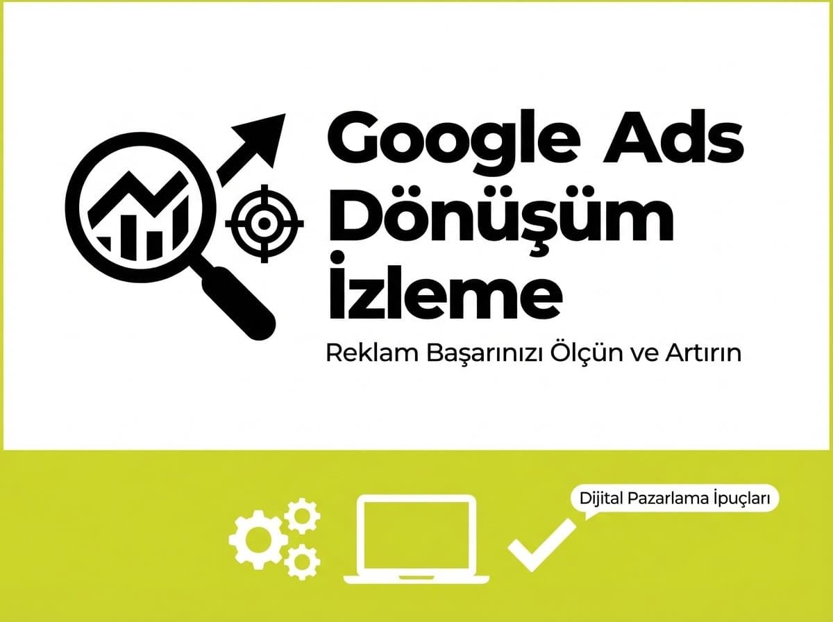 Google Ads Dönüşüm Takibi: Görünmez Veri Krizi ve Profesyonel Kurulum Gerekliliği (2026)