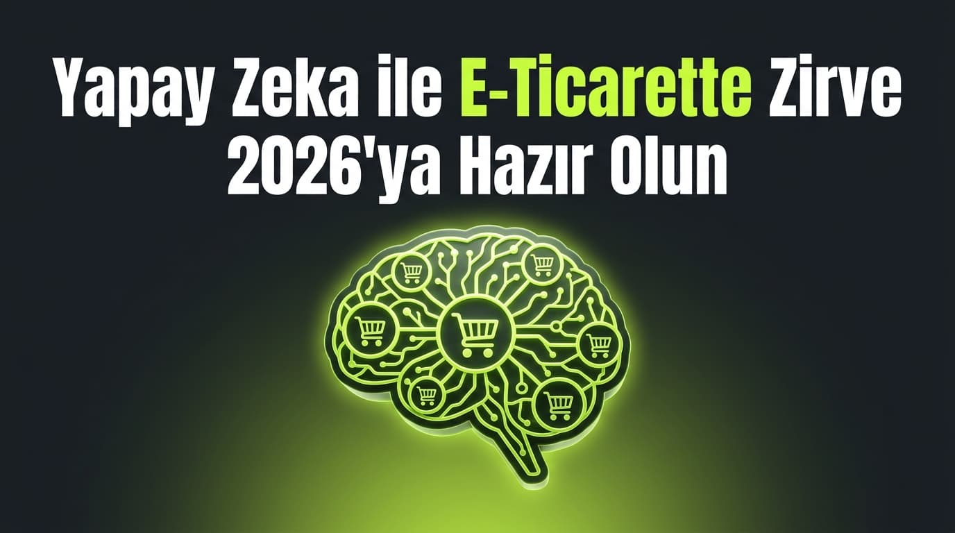 E-Ticarette Yapay Zeka: 2026'da Başarıya Giden Yol