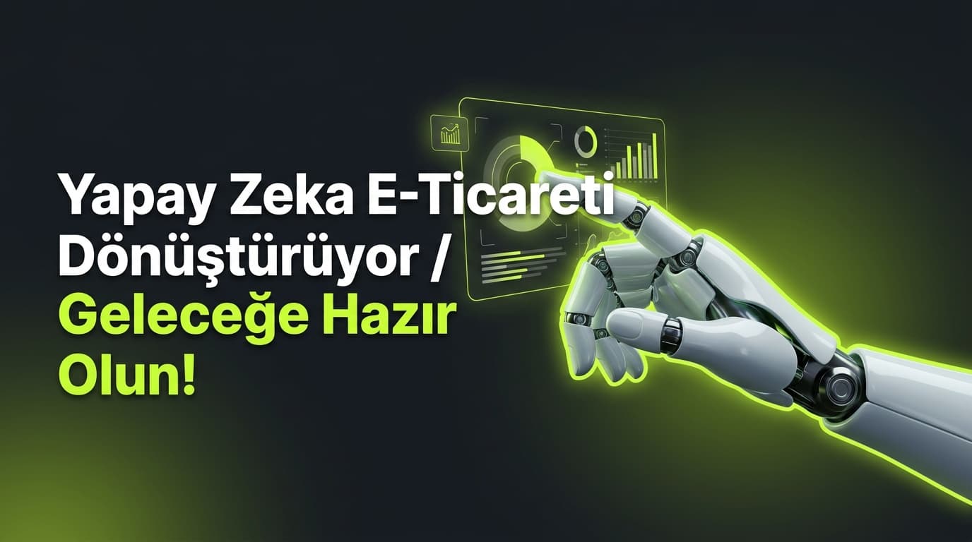 E-Ticarette Yapay Zeka: 2026'da Fırsatlar ve Aksiyonlar
