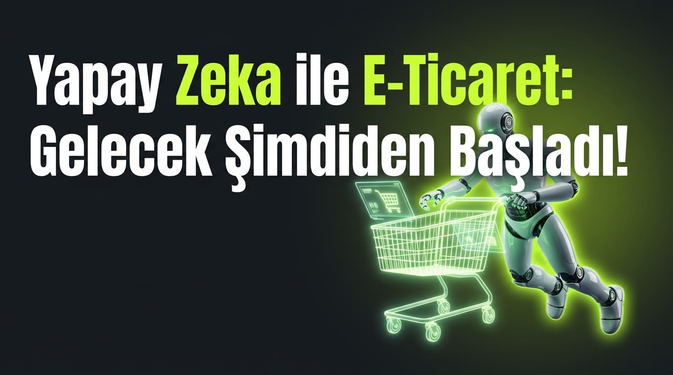 E-Ticarette Yapay Zeka: Verimlilik ve Müşteri Memnuniyeti 2026